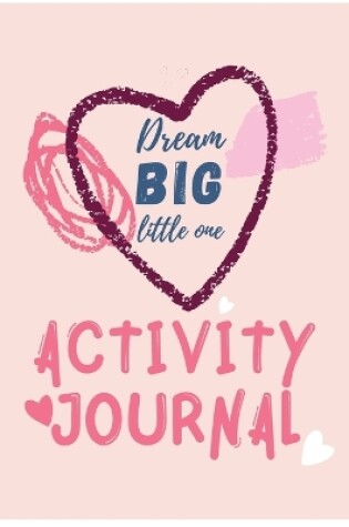 Cover of Dream Big Little One Activity Journal.3 in 1 diary, coloring pages, mazes and positive affirmations for kids.