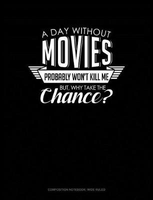 Book cover for A Day Without Movies Probably Won't Kill Me. But Why Take the Chance.