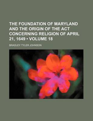 Book cover for The Foundation of Maryland and the Origin of the ACT Concerning Religion of April 21, 1649 (Volume 18)