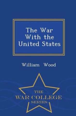 Cover of The War with the United States - War College Series