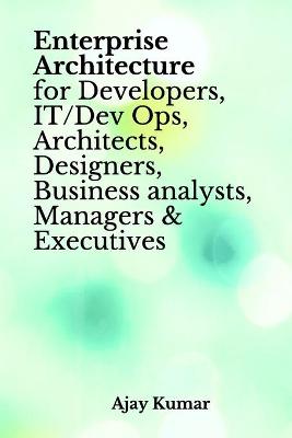 Book cover for Enterprise Architecture for Developers, IT/Dev Ops, Architects, Designers, Business analysts, Managers & Executives