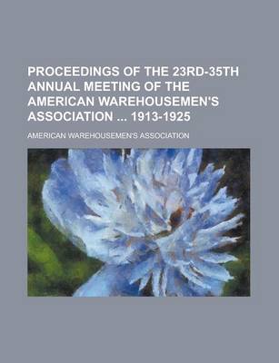 Book cover for Proceedings of the 23rd-35th Annual Meeting of the American Warehousemen's Association 1913-1925