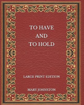 Book cover for To Have and To Hold - Large Print Edition