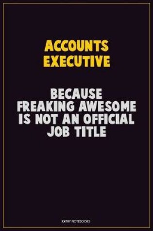 Cover of Accounts Executive, Because Freaking Awesome Is Not An Official Job Title