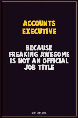 Book cover for Accounts Executive, Because Freaking Awesome Is Not An Official Job Title