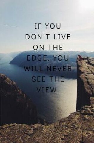 Cover of If You Don't Live on the Edge, You Will Never See the View.