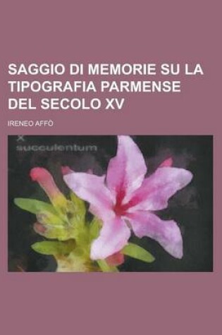 Cover of Saggio Di Memorie Su La Tipografia Parmense del Secolo XV