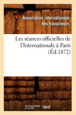 Cover of Les Seances Officielles de l'Internationale A Paris (Ed.1872)