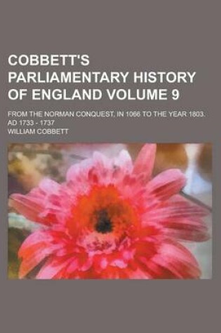 Cover of Cobbett's Parliamentary History of England; From the Norman Conquest, in 1066 to the Year 1803. Ad 1733 - 1737 Volume 9