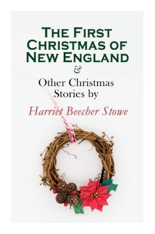 Cover of The First Christmas of New England & Other Christmas Stories by Harriet Beecher Stowe