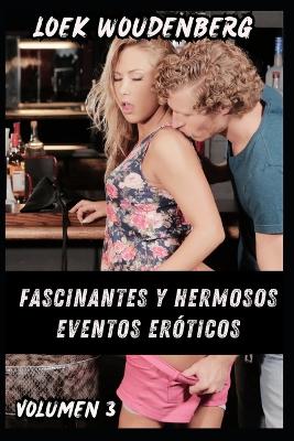 Book cover for Fascinantes Y Hermosos Eventos Eróticos - Volumen 3