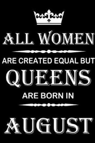 Cover of All Women Are Created Equal But Queens Are Born In August