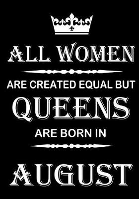 Book cover for All Women Are Created Equal But Queens Are Born In August