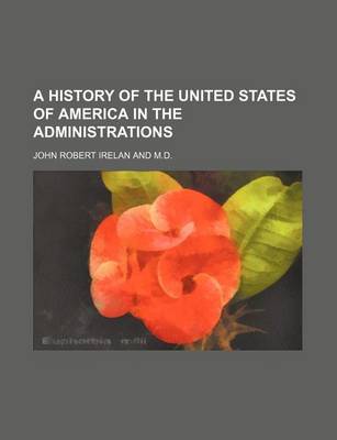 Book cover for A History of the United States of America in the Administrations