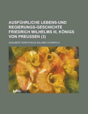 Book cover for Ausfuhrliche Lebens-Und Regierungs-Geschichte Friedrich Wilhelms III, Konigs Von Preussen (3)