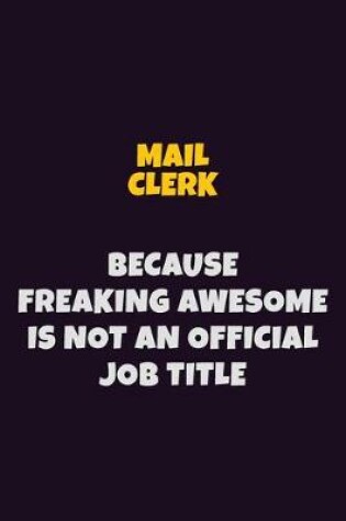 Cover of Mail Clerk, Because Freaking Awesome Is Not An Official Job Title