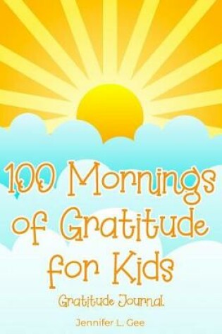 Cover of 100 Mornings of Gratitude for Kids Gratitude Journal