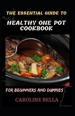 Book cover for The Essential Guide To Healthy One Pot Cookbook For Beginners And Dummies