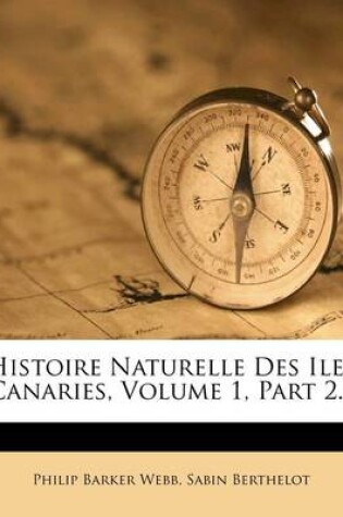 Cover of Histoire Naturelle Des Iles Canaries, Volume 1, Part 2...