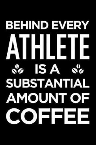 Cover of Behind Every Athlete Is a Substantial Amount of Coffee