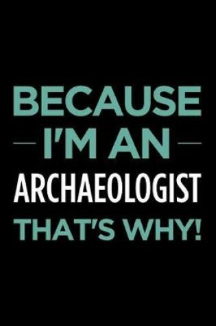 Cover of Because I'm an Archaeologist That's Why