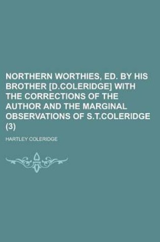 Cover of Northern Worthies, Ed. by His Brother [D.Coleridge] with the Corrections of the Author and the Marginal Observations of S.T.Coleridge (Volume 3)