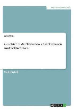 Cover of Geschichte der Türkvölker. Die Oghusen und Seldschuken