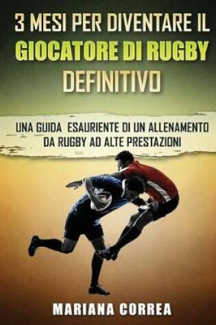 Cover of 3 Mesi Per Diventare Il Giocatore Di Rugby Definitivo