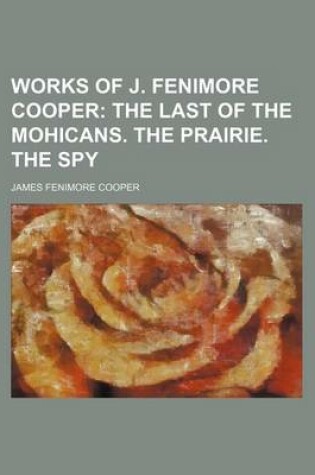 Cover of Works of J. Fenimore Cooper; The Last of the Mohicans. the Prairie. the Spy