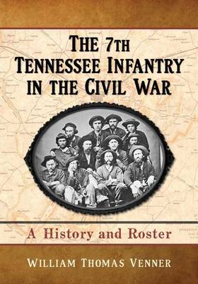 Book cover for 7th Tennessee Infantry in the Civil War, The: A History and Roster