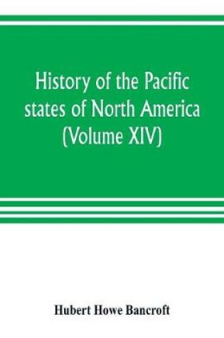 Cover of History of the Pacific states of North America (Volume XIV) California Vol. II 1801-1824.