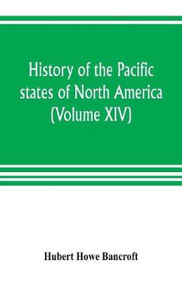 Book cover for History of the Pacific states of North America (Volume XIV) California Vol. II 1801-1824.