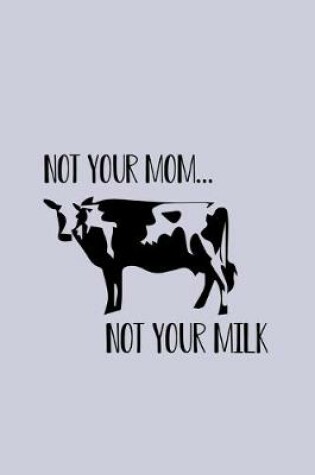 Cover of Not Your Mom Not Your Milk