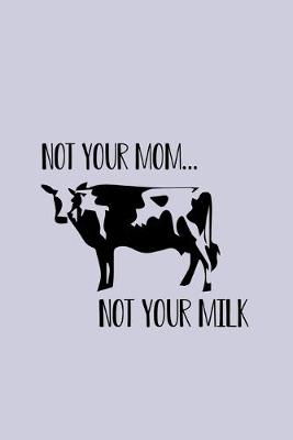 Book cover for Not Your Mom Not Your Milk