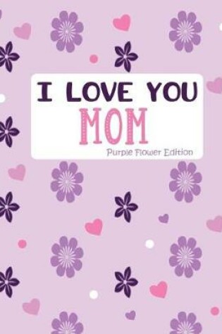 Cover of I Love You Mom Purple Flower Edition