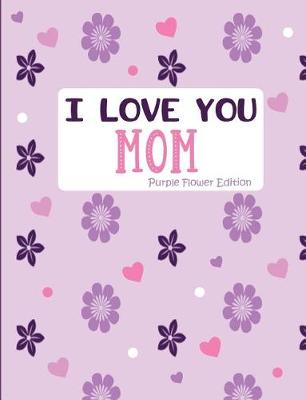 Book cover for I Love You Mom Purple Flower Edition