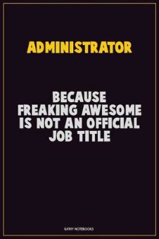 Cover of Administrator, Because Freaking Awesome Is Not An Official Job Title