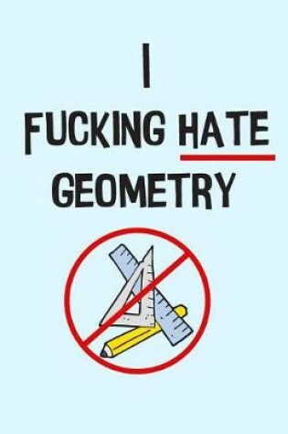 Cover of I Fucking Hate Geometry Graph Paper Lab Notebook