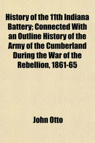 Cover of History of the 11th Indiana Battery; Connected with an Outline History of the Army of the Cumberland During the War of the Rebellion, 1861-65