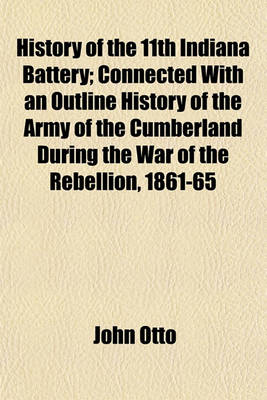 Book cover for History of the 11th Indiana Battery; Connected with an Outline History of the Army of the Cumberland During the War of the Rebellion, 1861-65