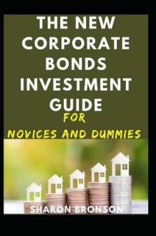 Cover of The New Corporate Bonds Investment Guide For Novices And Dummies