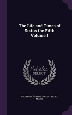 Book cover for The Life and Times of Sixtus the Fifth Volume 1