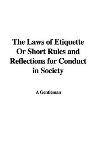 Cover of The Laws of Etiquette or Short Rules and Reflections for Conduct in Society