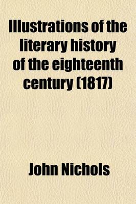 Book cover for Illustrations of the Literary History of the Eighteenth Century (Volume 2); Consisting of Authentic Memoirs and Original Letters of Eminent Persons an