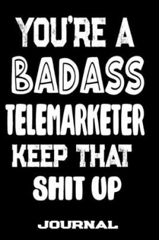 Cover of You're A Badass Telemarketer Keep That Shit Up