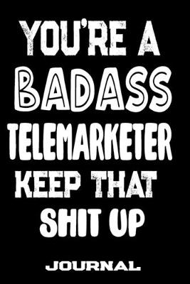 Book cover for You're A Badass Telemarketer Keep That Shit Up