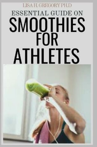 Cover of Essential Guide on Smoothies for Athletes