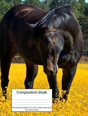 Book cover for Composition Book 200 Sheets/400 Pages/7.44 X 9.69 In. Wide Ruled/ Horse and Yellow Flowers