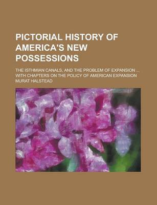 Book cover for Pictorial History of America's New Possessions; The Isthmian Canals, and the Problem of Expansion ... with Chapters on the Policy of American Expansion