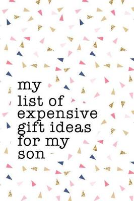 Book cover for My List of Expensive Gift Ideas for My Son